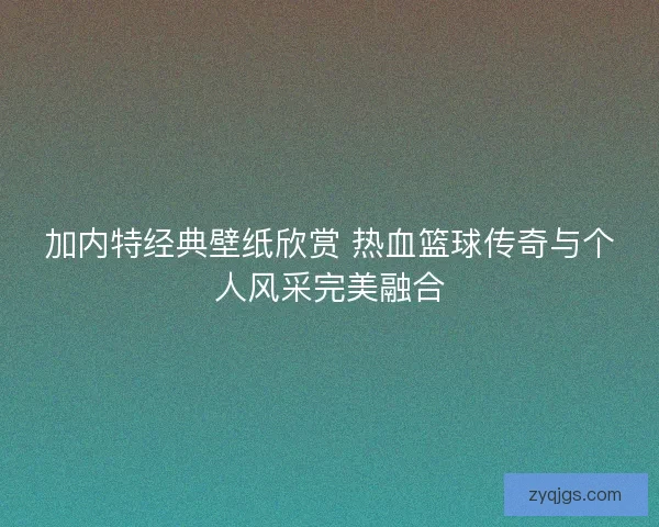 加内特经典壁纸欣赏 热血篮球传奇与个人风采完美融合