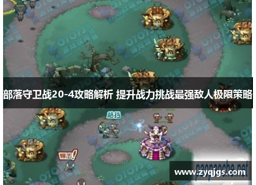 部落守卫战20-4攻略解析 提升战力挑战最强敌人极限策略
